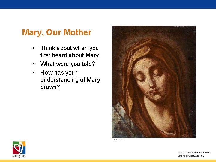 Mary, Our Mother • Think about when you first heard about Mary. • What