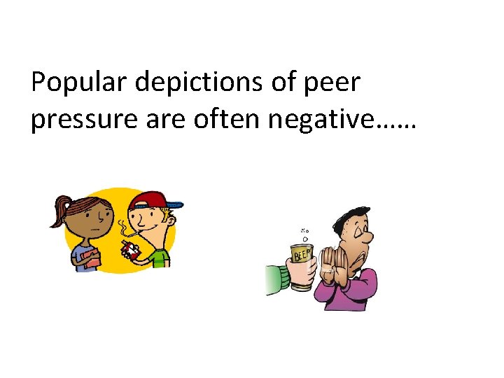 Popular depictions of peer pressure are often negative…… 