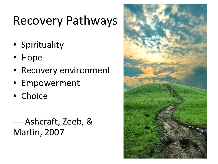 Recovery Pathways • • • Spirituality Hope Recovery environment Empowerment Choice ----Ashcraft, Zeeb, &