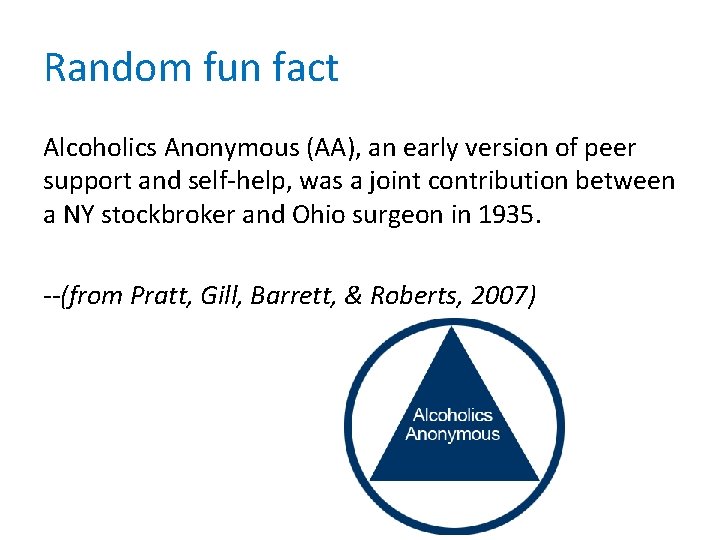 Random fun fact Alcoholics Anonymous (AA), an early version of peer support and self-help,