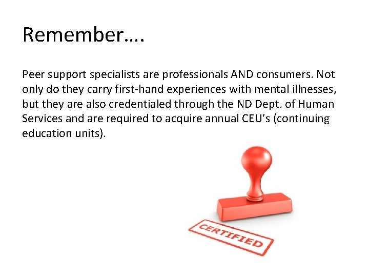Remember…. Peer support specialists are professionals AND consumers. Not only do they carry first-hand