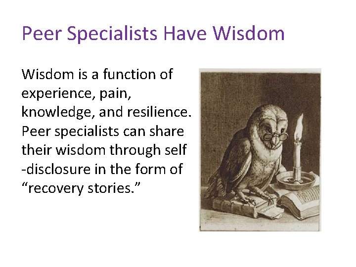 Peer Specialists Have Wisdom is a function of experience, pain, knowledge, and resilience. Peer