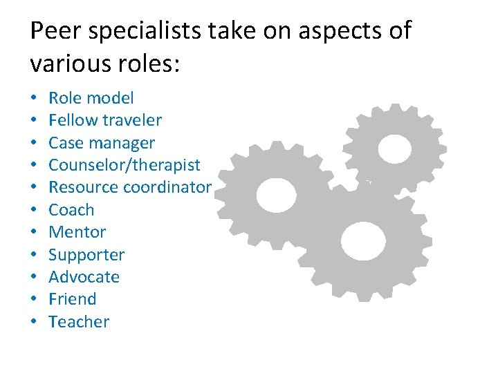 Peer specialists take on aspects of various roles: • • • Role model Fellow