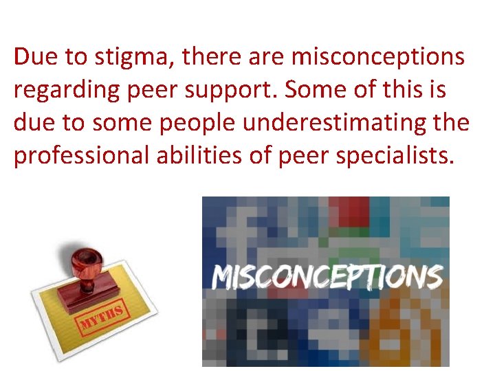 Due to stigma, there are misconceptions regarding peer support. Some of this is due
