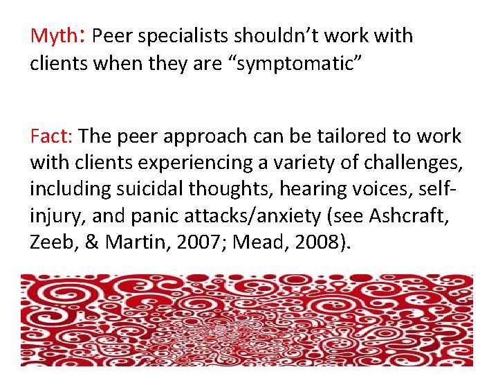 Myth: Peer specialists shouldn’t work with clients when they are “symptomatic” Fact: The peer