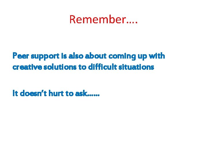 Remember…. Peer support is also about coming up with creative solutions to difficult situations