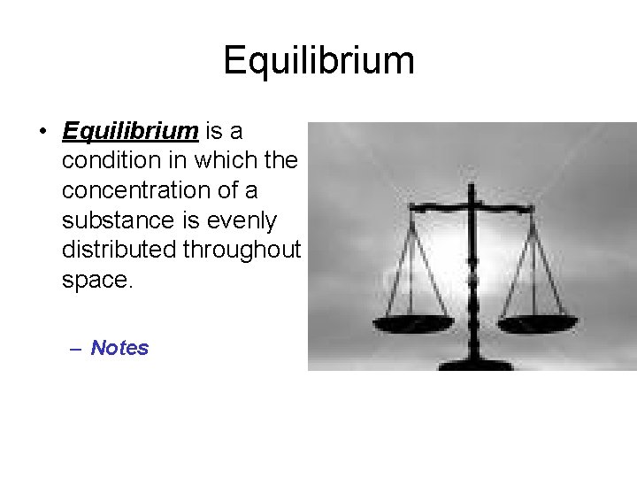 Equilibrium • Equilibrium is a condition in which the concentration of a substance is