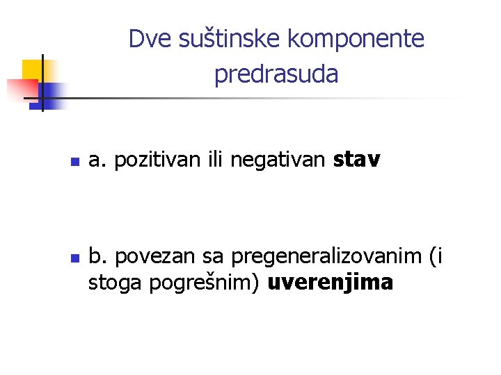 Dve suštinske komponente predrasuda n n a. pozitivan ili negativan stav b. povezan sa