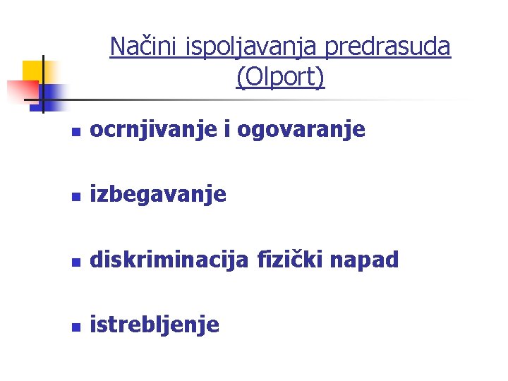 Načini ispoljavanja predrasuda (Olport) n ocrnjivanje i ogovaranje n izbegavanje n diskriminacija fizički napad