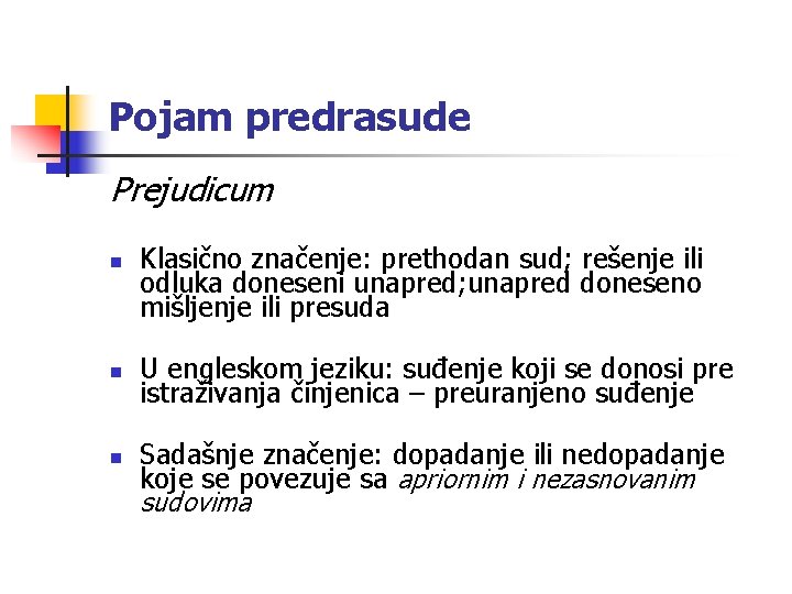 Pojam predrasude Prejudicum n n n Klasično značenje: prethodan sud; rešenje ili odluka doneseni