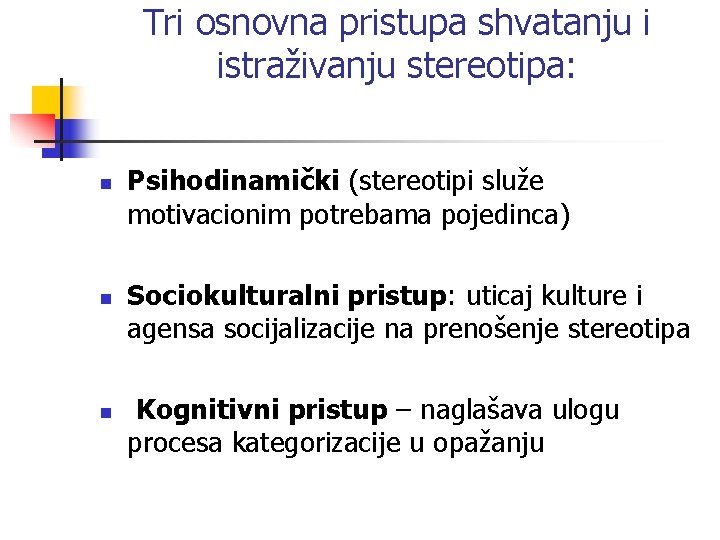 Tri osnovna pristupa shvatanju i istraživanju stereotipa: n n n Psihodinamički (stereotipi služe motivacionim