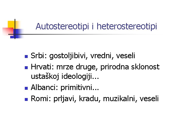 Autostereotipi i heterostereotipi n n Srbi: gostoljibivi, vredni, veseli Hrvati: mrze druge, prirodna sklonost