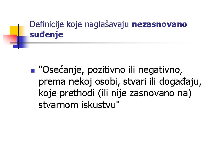 Definicije koje naglašavaju nezasnovano suđenje n "Osećanje, pozitivno ili negativno, prema nekoj osobi, stvari