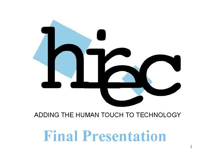 ADDING THE HUMAN TOUCH TO TECHNOLOGY Final Presentation 1 