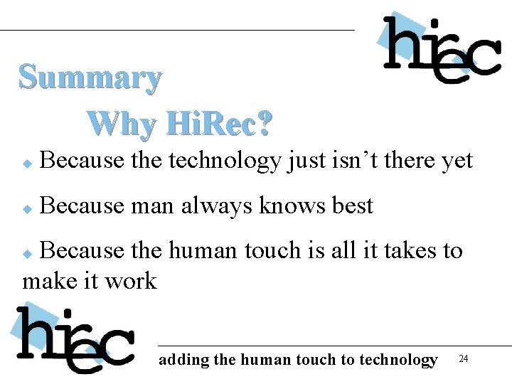 Summary Why Hi. Rec? u Because the technology just isn’t there yet u Because