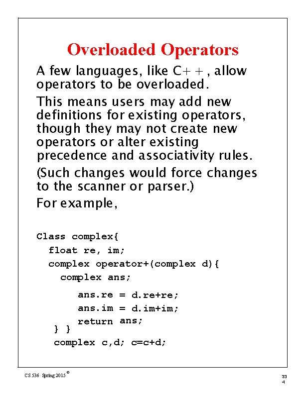 Overloaded Operators A few languages, like C+ + , allow operators to be overloaded.