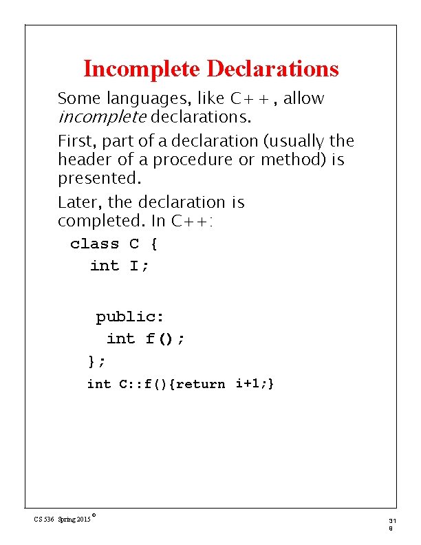 Incomplete Declarations Some languages, like C+ + , allow incomplete declarations. First, part of