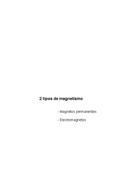2 tipos de magnetismo: - Magnetos permanentes - Electromagnetos 