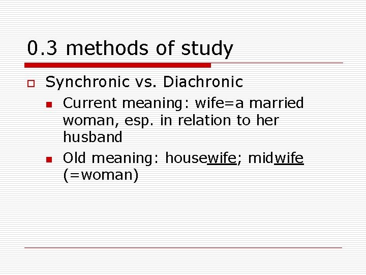 0. 3 methods of study o Synchronic vs. Diachronic n n Current meaning: wife=a