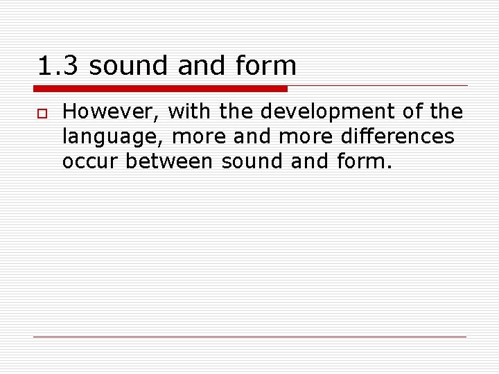 1. 3 sound and form o However, with the development of the language, more