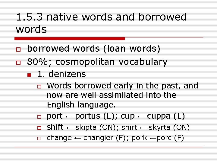1. 5. 3 native words and borrowed words o o borrowed words (loan words)