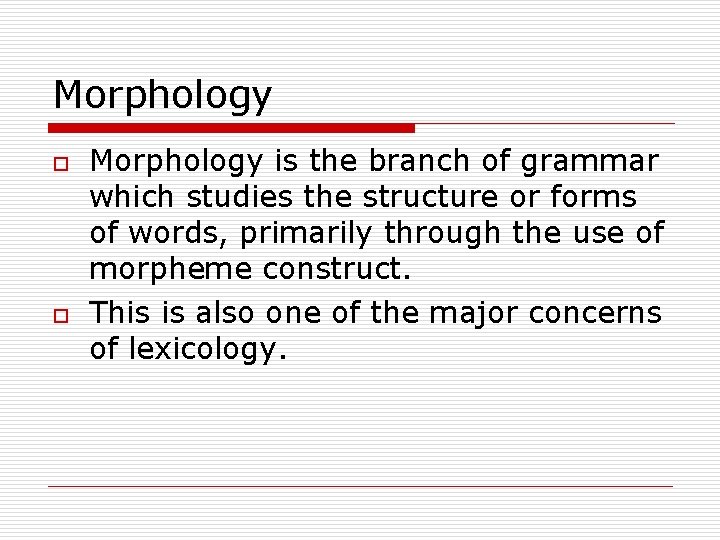 Morphology o o Morphology is the branch of grammar which studies the structure or