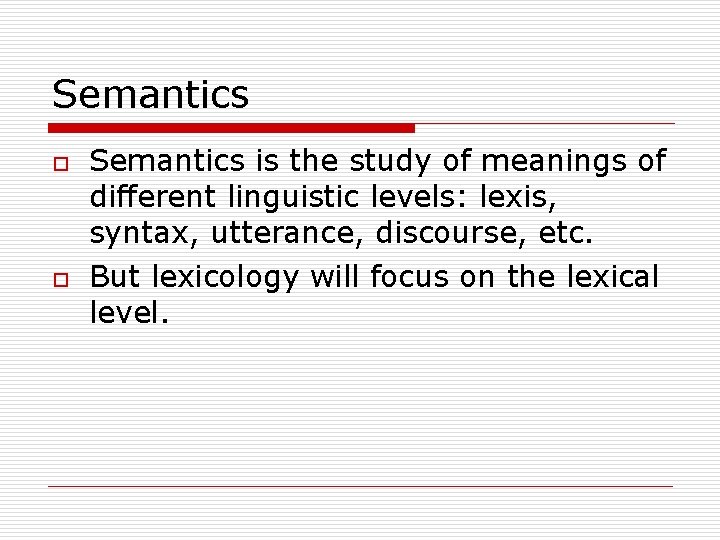 Semantics o o Semantics is the study of meanings of different linguistic levels: lexis,