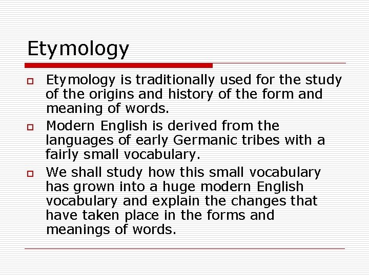 Etymology o o o Etymology is traditionally used for the study of the origins