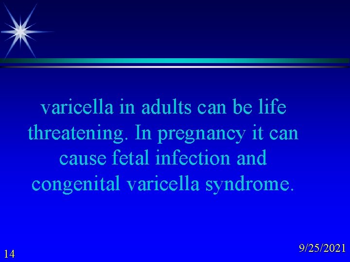 varicella in adults can be life threatening. In pregnancy it can cause fetal infection