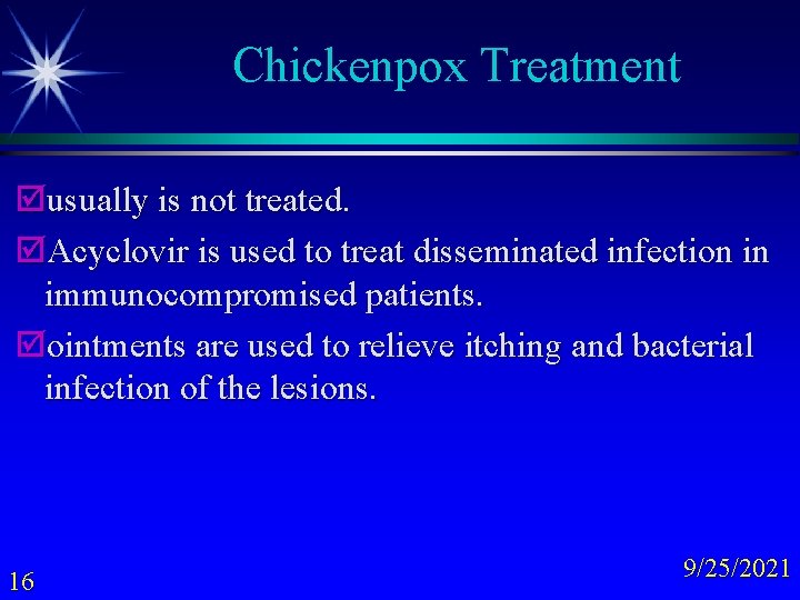 Chickenpox Treatment þusually is not treated. þAcyclovir is used to treat disseminated infection in