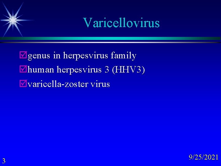 Varicellovirus þgenus in herpesvirus family þhuman herpesvirus 3 (HHV 3) þvaricella-zoster virus 3 9/25/2021