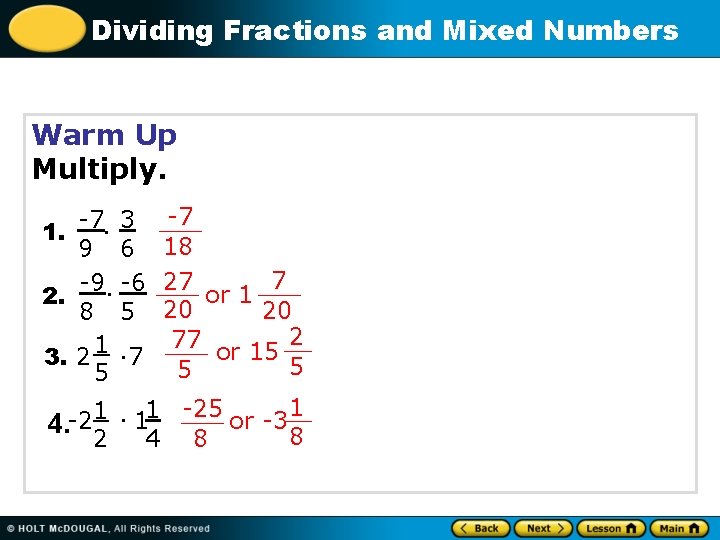 Dividing Fractions and Mixed Numbers Warm Up Multiply. -7 3 · 9 6 -9