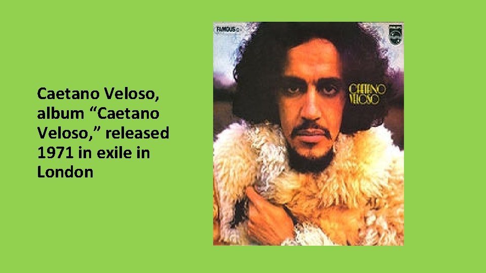Caetano Veloso, album “Caetano Veloso, ” released 1971 in exile in London 