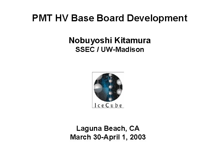 PMT HV Base Board Development Nobuyoshi Kitamura SSEC / UW-Madison Laguna Beach, CA March