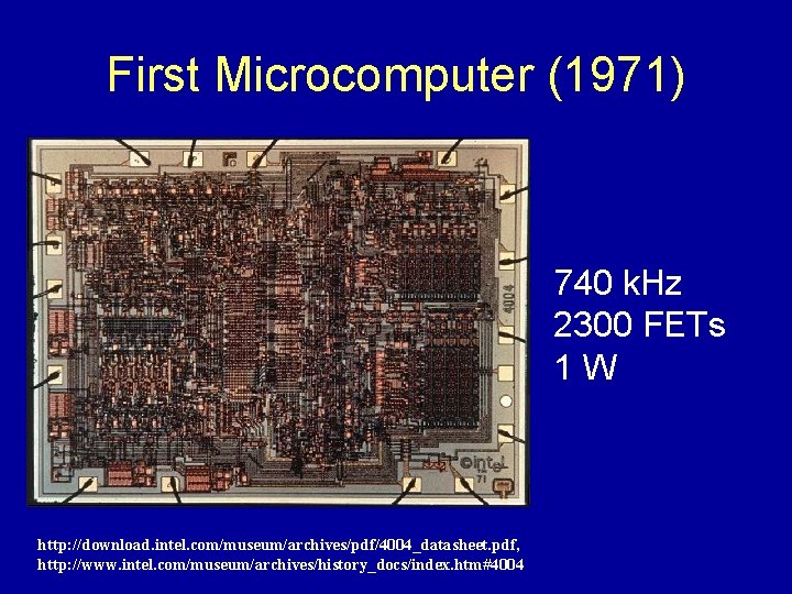First Microcomputer (1971) 740 k. Hz 2300 FETs 1 W http: //download. intel. com/museum/archives/pdf/4004_datasheet.