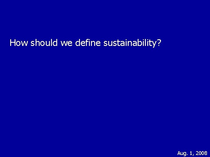 How should we define sustainability? Aug. 1, 2008 
