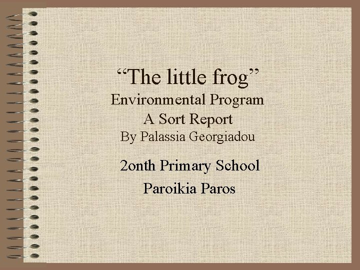 “The little frog” Environmental Program A Sort Report By Palassia Georgiadou 2 onth Primary