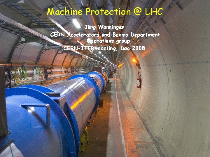 Machine Protection @ LHC Jörg Wenninger CERN Accelerators and Beams Department Operations group CERN-ITER