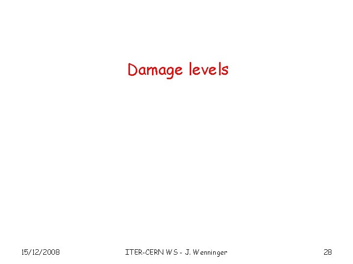 Damage levels 15/12/2008 ITER-CERN WS - J. Wenninger 28 
