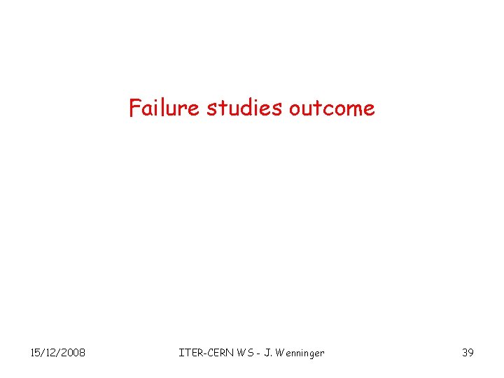 Failure studies outcome 15/12/2008 ITER-CERN WS - J. Wenninger 39 