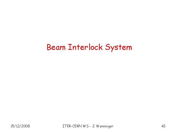 Beam Interlock System 15/12/2008 ITER-CERN WS - J. Wenninger 43 