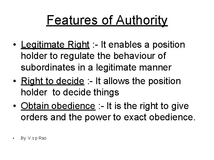 Features of Authority • Legitimate Right : - It enables a position holder to