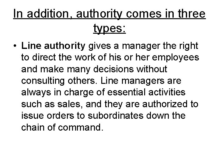 In addition, authority comes in three types: • Line authority gives a manager the