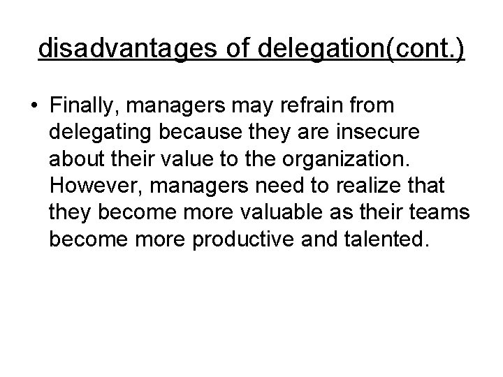 disadvantages of delegation(cont. ) • Finally, managers may refrain from delegating because they are