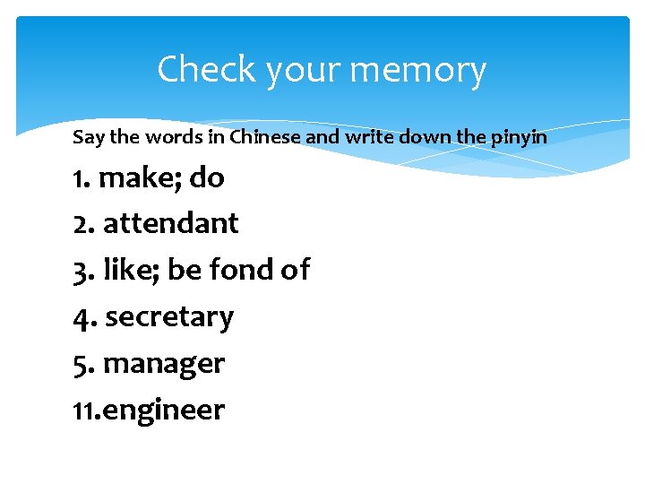 Check your memory Say the words in Chinese and write down the pinyin 1.
