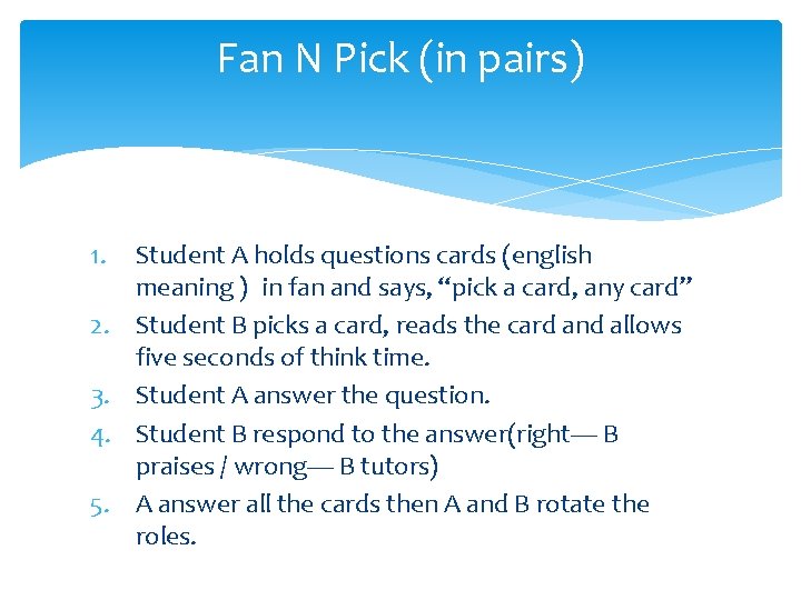 Fan N Pick (in pairs) 1. 2. 3. 4. 5. Student A holds questions