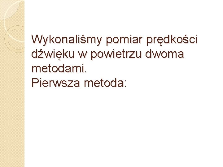 Wykonaliśmy pomiar prędkości dźwięku w powietrzu dwoma metodami. Pierwsza metoda: 