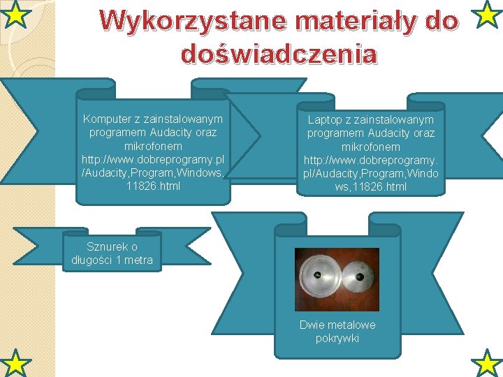 Wykorzystane materiały do doświadczenia Komputer z zainstalowanym programem Audacity oraz mikrofonem http: //www. dobreprogramy.