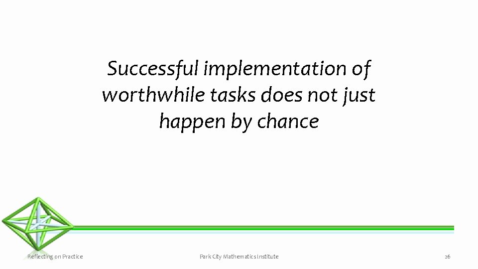 Successful implementation of worthwhile tasks does not just happen by chance Reflecting on Practice