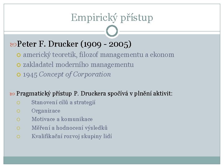 Empirický přístup Peter F. Drucker (1909 - 2005) americký teoretik, filozof managementu a ekonom